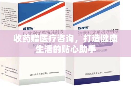长沙收药赠医疗咨询，打造健康生活的贴心助手