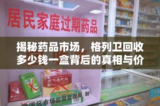 长沙揭秘药品市场，格列卫回收多少钱一盒背后的真相与价值分析