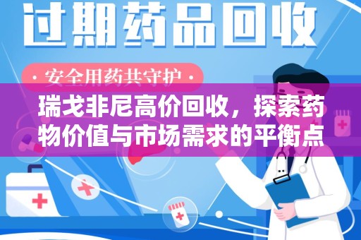 长沙瑞戈非尼高价回收，探索药物价值与市场需求的平衡点