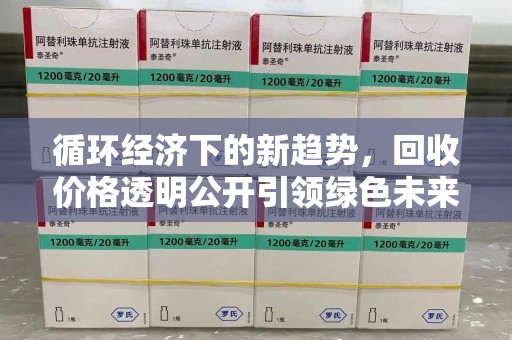 长沙循环经济下的新趋势，回收价格透明公开引领绿色未来