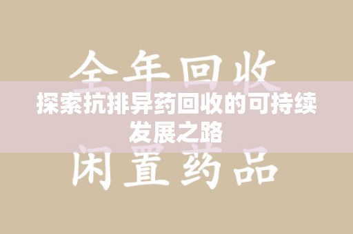 长沙探索抗排异药回收的可持续发展之路