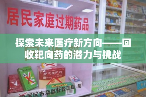 长沙探索未来医疗新方向——回收靶向药的潜力与挑战