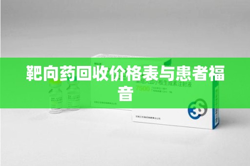 长沙靶向药回收价格表与患者福音