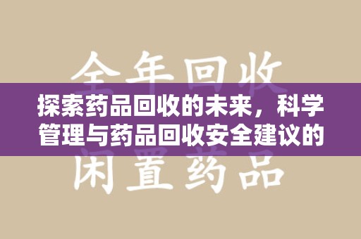长沙探索药品回收的未来，科学管理与药品回收安全建议的实践之道