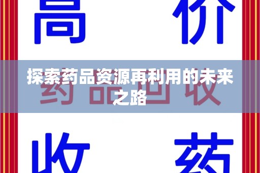 长沙探索药品资源再利用的未来之路