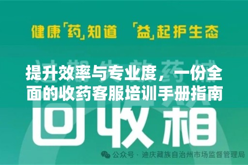 长沙提升效率与专业度，一份全面的收药客服培训手册指南