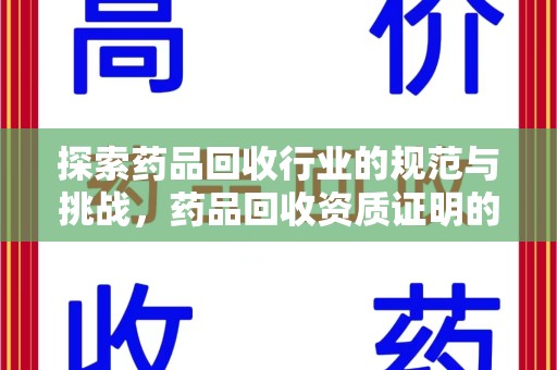 长沙探索药品回收行业的规范与挑战，药品回收资质证明的重要性
