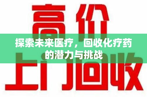 长沙探索未来医疗，回收化疗药的潜力与挑战