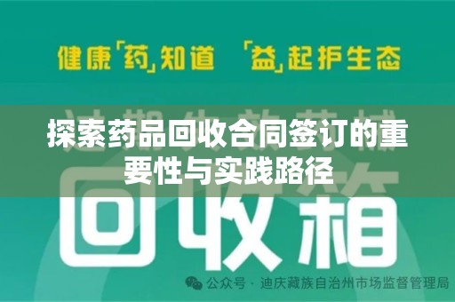长沙探索药品回收合同签订的重要性与实践路径