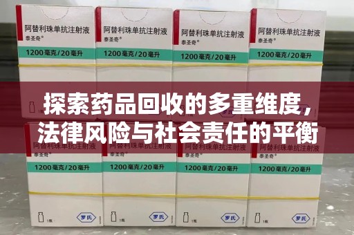 长沙探索药品回收的多重维度，法律风险与社会责任的平衡之道