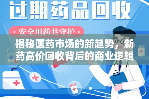 长沙揭秘医药市场的新趋势，新药高价回收背后的商业逻辑与社会影响