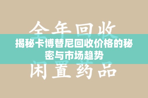 长沙揭秘卡博替尼回收价格的秘密与市场趋势