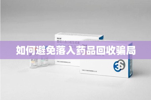 长沙如何避免落入药品回收骗局