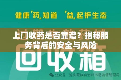 长沙上门收药是否靠谱？揭秘服务背后的安全与风险