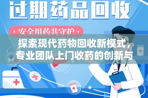 长沙探索现代药物回收新模式，专业团队上门收药的创新与意义