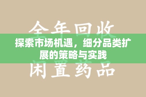 长沙探索市场机遇，细分品类扩展的策略与实践
