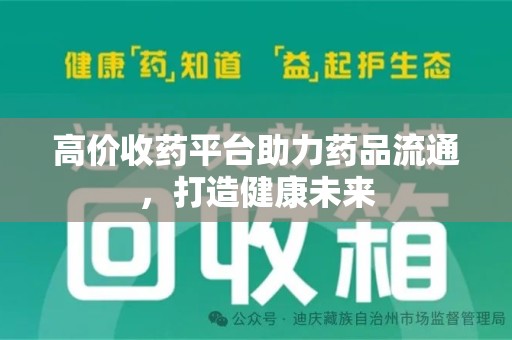 长沙高价收药平台助力药品流通，打造健康未来