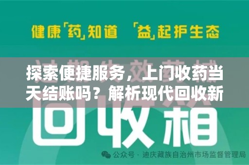 长沙探索便捷服务，上门收药当天结账吗？解析现代回收新模式