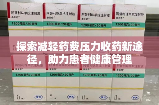 长沙探索减轻药费压力收药新途径，助力患者健康管理