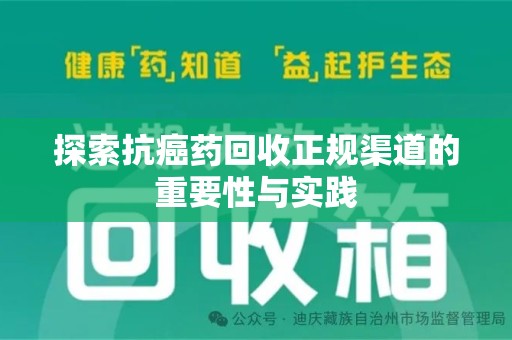 长沙探索抗癌药回收正规渠道的重要性与实践
