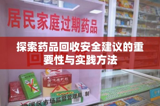 长沙探索药品回收安全建议的重要性与实践方法