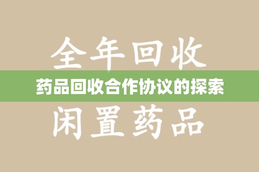 长沙药品回收合作协议的探索