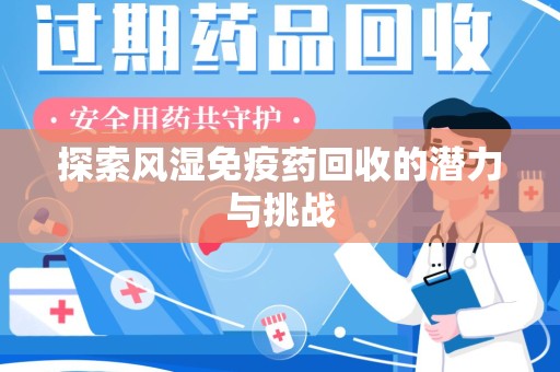 长沙探索风湿免疫药回收的潜力与挑战