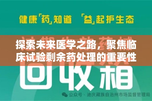 长沙探索未来医学之路，聚焦临床试验剩余药处理的重要性与挑战