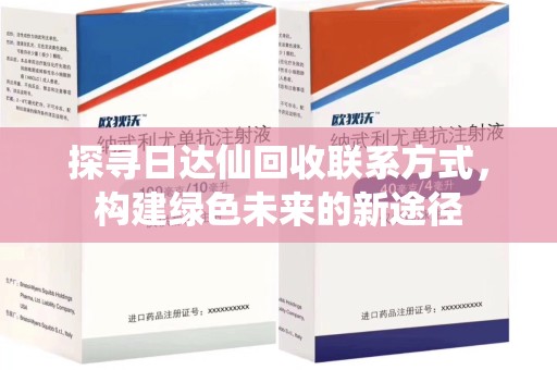 长沙探寻日达仙回收联系方式，构建绿色未来的新途径