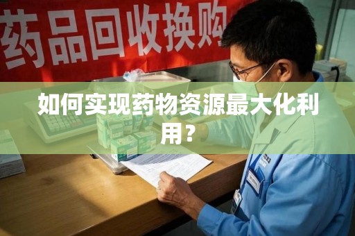 长沙如何实现药物资源最大化利用？