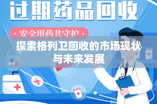 长沙探索格列卫回收的市场现状与未来发展