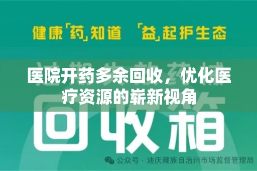 长沙医院开药多余回收，优化医疗资源的崭新视角
