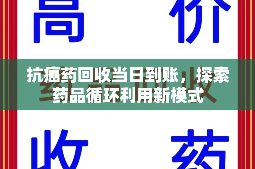 长沙抗癌药回收当日到账，探索药品循环利用新模式