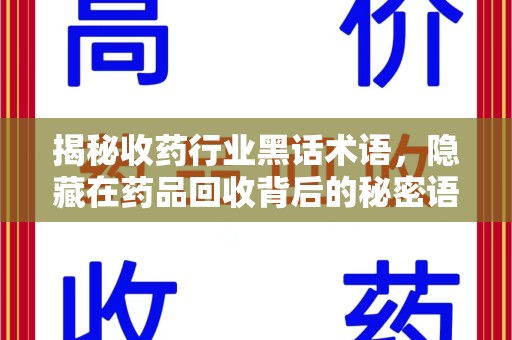 长沙揭秘收药行业黑话术语，隐藏在药品回收背后的秘密语言