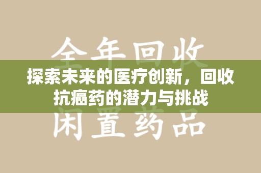 长沙探索未来的医疗创新，回收抗癌药的潜力与挑战