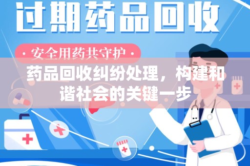 长沙药品回收纠纷处理，构建和谐社会的关键一步
