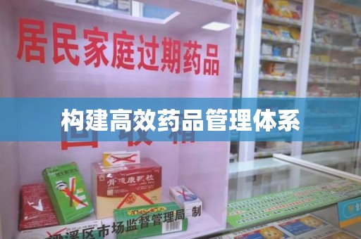 长沙构建高效药品管理体系