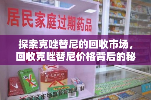 长沙探索克唑替尼的回收市场，回收克唑替尼价格背后的秘密与趋势