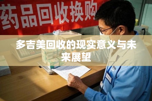 长沙多吉美回收的现实意义与未来展望