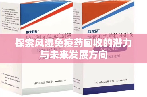 长沙探索风湿免疫药回收的潜力与未来发展方向