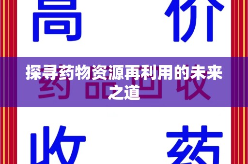 长沙探寻药物资源再利用的未来之道