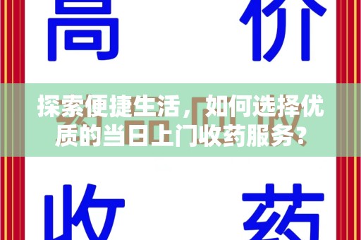 长沙探索便捷生活，如何选择优质的当日上门收药服务？