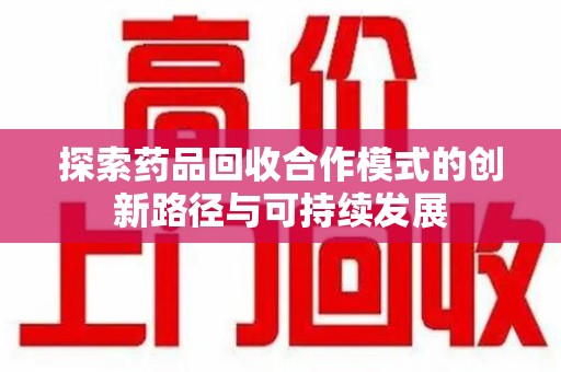 长沙探索药品回收合作模式的创新路径与可持续发展