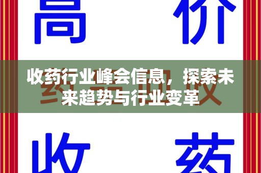 长沙收药行业峰会信息，探索未来趋势与行业变革