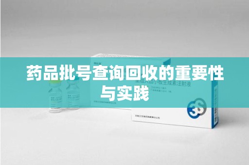 长沙药品批号查询回收的重要性与实践