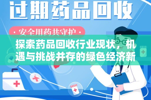 长沙探索药品回收行业现状，机遇与挑战并存的绿色经济新领域