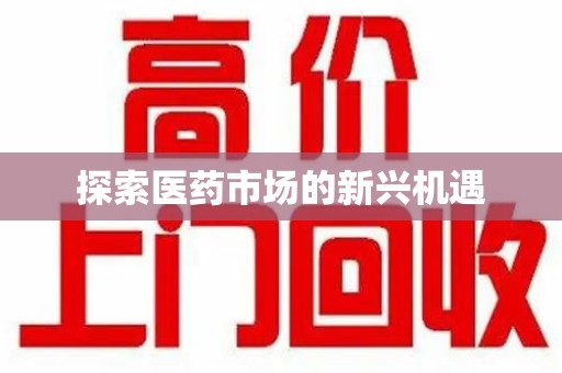 长沙探索医药市场的新兴机遇