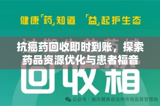 长沙抗癌药回收即时到账，探索药品资源优化与患者福音